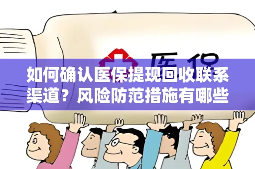 如何确认医保提现回收联系渠道？风险防范措施有哪些？